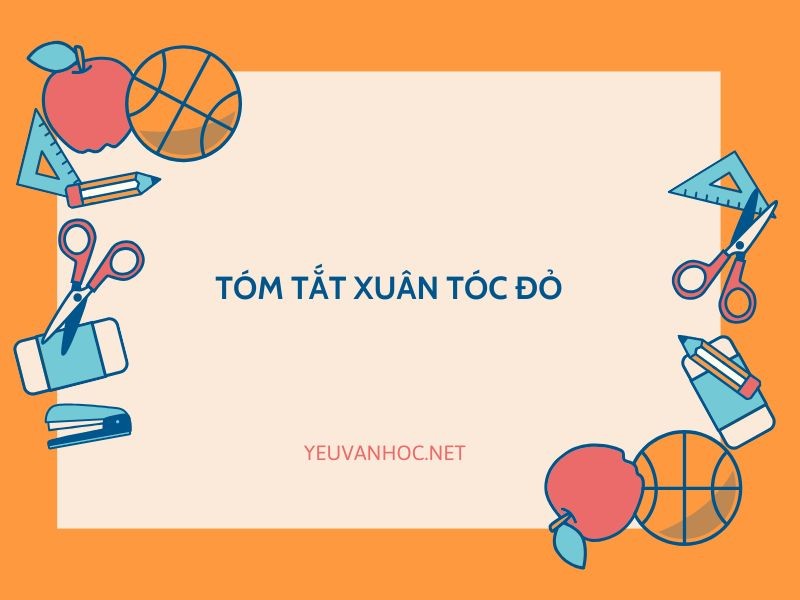 10+ mẫu tóm tắt Xuân Tóc Đỏ cứu quốc siêu hay - văn 12